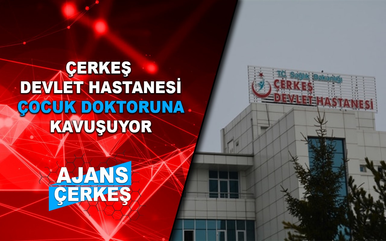 Çerkeş'e Çocuk Sağlığı ve Hastalıkları Doktoru Geliyor