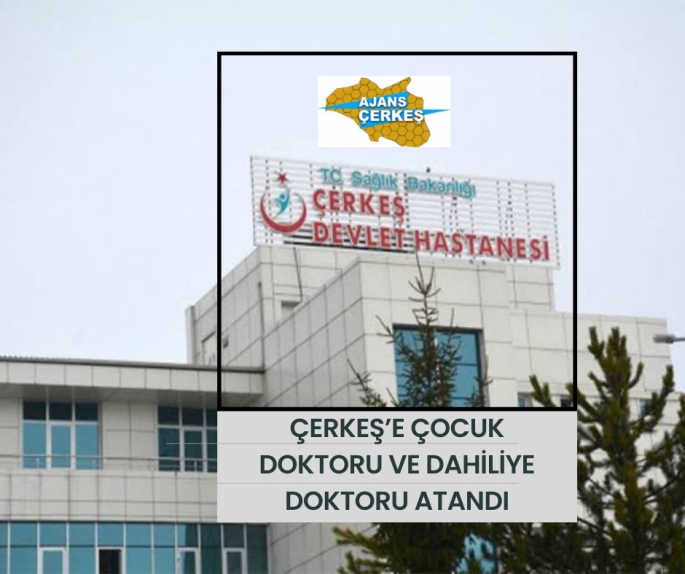 ÇERKEŞ’E ÇOCUK VE DAHİLİYE DOKTORU ATANDI