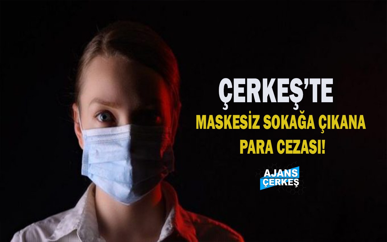 Çerkeş'te Maskesiz Sokağa Çıkmak Yasak!