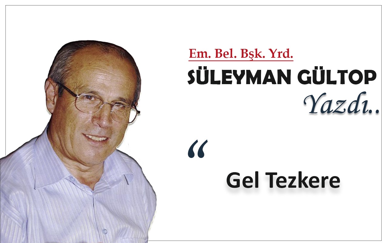 Süleyman Gültop Yazdı 'Gel Tezkere'